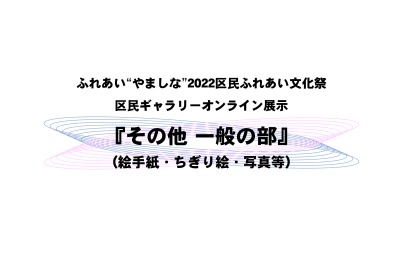 ふれあい“やましな”2022区民ふれあい文化祭「区民ギャラリー」その他 一般の部（絵手紙・ちぎり絵・写真等）