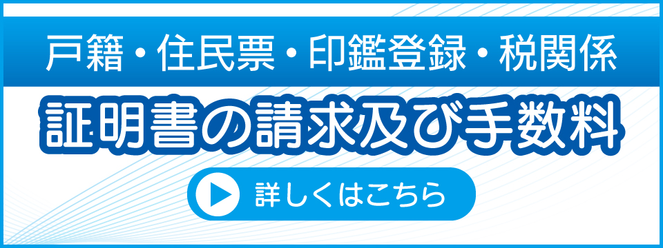 証明書（戸籍・住民票・印鑑登録・税関係）の請求及び手数料