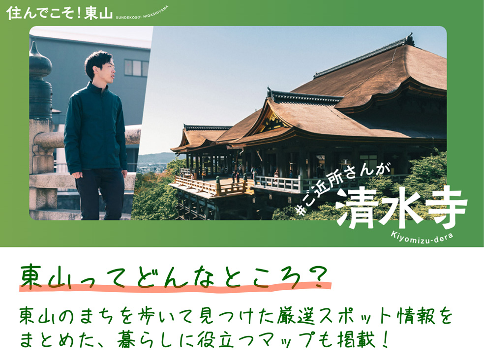 住んでこそ！東山。#ご近所さんが清水寺。東山ってどんなところ？東山のまちを歩いて見つけた厳選スポット情報をまとめた、暮らしに役立つマップも掲載！