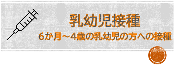 乳幼児接種　6か月～4歳の乳幼児の方への接種
