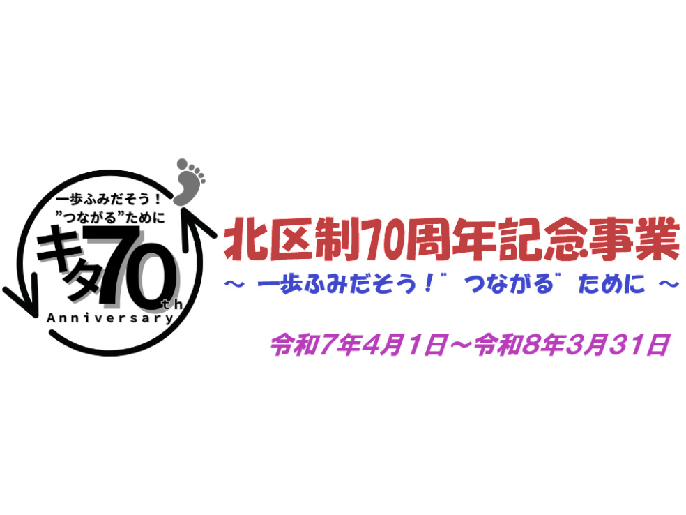 北区制70周年記念事業。一歩ふみだそう!つながるために。令和7年4月1日から令和8年3月31日