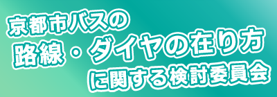 京都市バスの路線・ダイヤの在り方に関する検討委員会