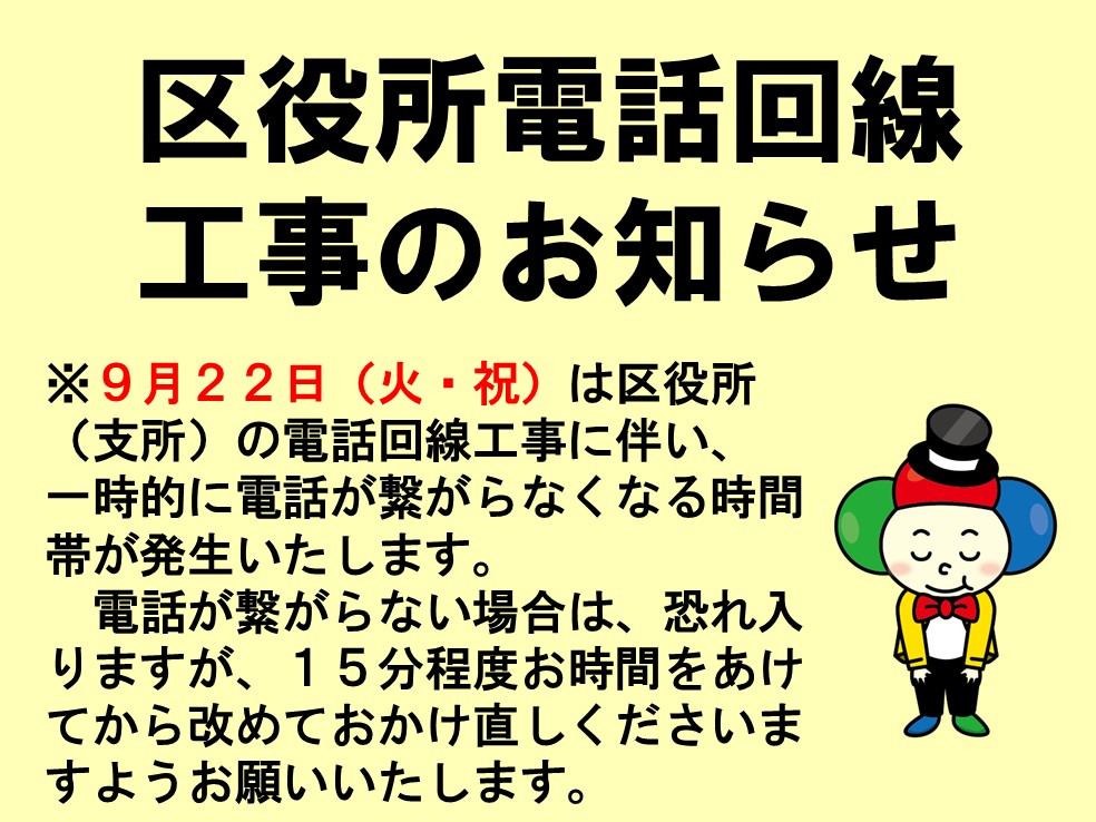 9月22日（火・祝）は区役所（支所）の電話回線工事に伴い、一時的に電話が繋がらなくなる時間帯が発生いたします。電話が繋がらない場合は、恐れ入りますが10分～15分程度お時間をあけてから改めておかけ直しくださいますようお願いいたします。