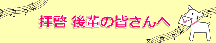 拝啓　後輩の皆さんへ