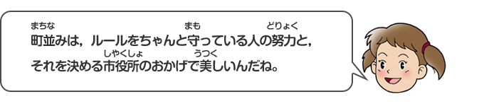 町並みは、ルールをちゃんと守っている人の努力と、それを決める市役所のおかげで美しいんだね。